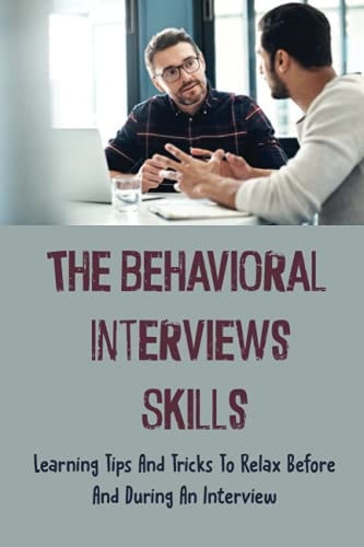 The Behavioral Interviews Skills Learning Tips And Tricks To Relax Before And During An Interview: Find The Main Mistakes To Avoid