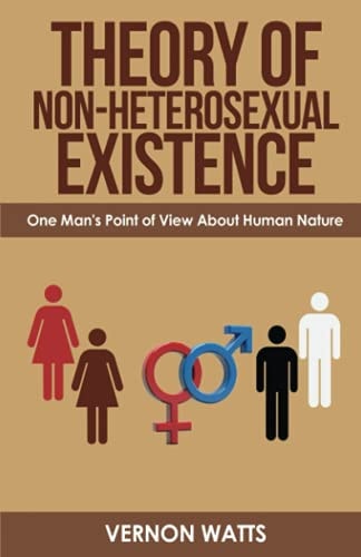 Theory of Non-Heterosexual Existence One Man's Point of View About Human Nature