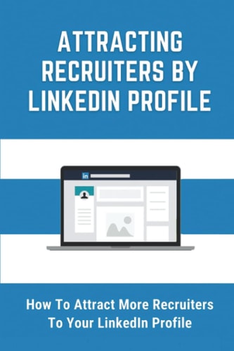 Attracting Recruiters By LinkedIn Profile How To Attract More Recruiters To Your LinkedIn Profile: Create A Featured Profile On Linkedin