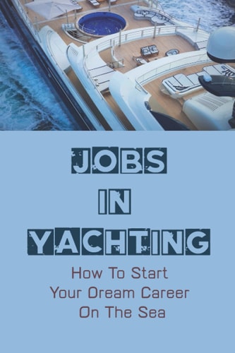 Jobs In Yachting How To Start Your Dream Career On The Sea: The Life Of A Yachtie