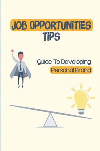 Job Opportunities Tips Guide To Developing Personal Brand: Developing Dream Job