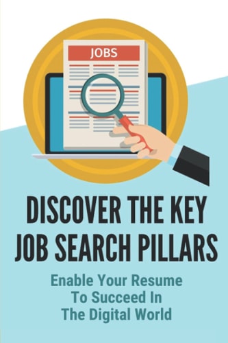 Discover The Key Job Search Pillars Enable Your Resume To Succeed In The Digital World: Construct An Effective Resume Template