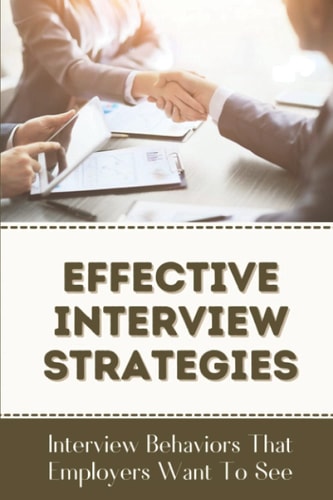 Effective Interview Strategies Interview Behaviors That Employers Want To See: How To Take An Interview