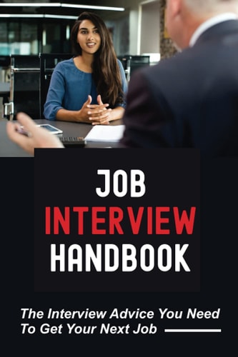 Job Interview Handbook The Interview Advice You Need To Get Your Next Job: A Knock-Their-Socks-Off Interview