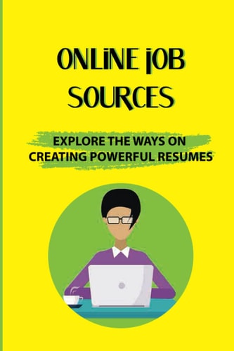 Online Job Sources Explore The Ways On Creating Powerful Resumes: Tips On Creating Winning Resumes