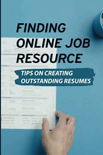 Finding Online Job Resource Tips On Creating Outstanding Resumes: Resumes For Online Jobs