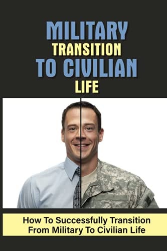Military Transition To Civilian Life How To Successfully Transition From Military To Civilian Life: Va Disability Claims