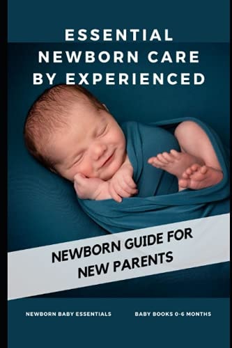 Essential Newborn Care by Experienced Newborn Guide for New Parents