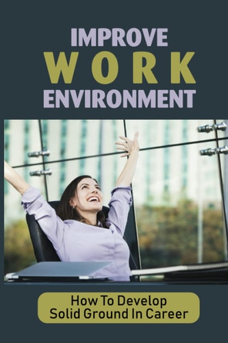 Improve Work Environment How To Develop Solid Ground In Career: Job Contribution