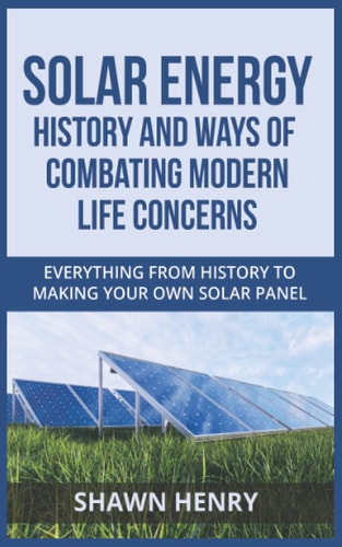 Solar Energy – History and Ways of Combating Modern Life Concerns Everything From History to Making Your Own Solar Panel