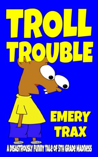 Troll Trouble A Disastrously Funny Tale of 5th Grade Madness