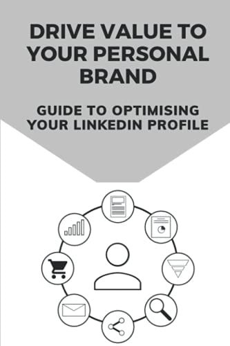 Drive Value To Your Personal Brand Guide To Optimising Your LinkedIn Profile: Spruce Up Your Linkedin Profile