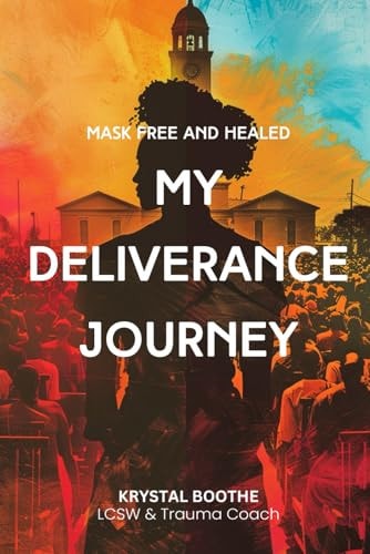 Mask FREE and HEALING, My TRAUMA Deliverance Journey A Survivors Guide