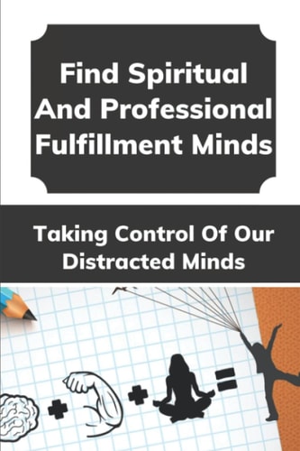 Find Spiritual And Professional Fulfillment Taking Control Of Our Distracted Minds: Your Little Hunger And Great Hunger