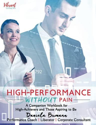 High-Performance Without Pain A Companion Workbook for High-Achievers and Those Aspiring To Be