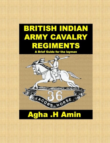 BRITISH INDIAN ARMY CAVALRY REGIMENTS A BRIEF GUIDE FOR THE LAYMAN.