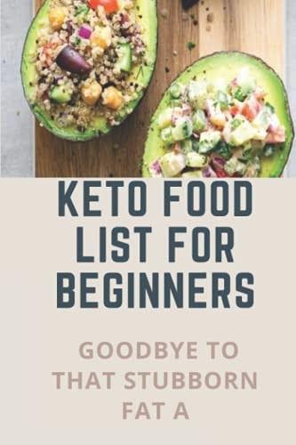 Keto Food List For Beginners Goodbye To That Stubborn Fat A: Quickstart Keto Diet Guidebook