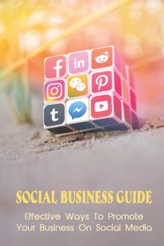 Social Business Guide Effective Ways To Promote Your Business On Social Media: Why Small Businesses Need Social Media