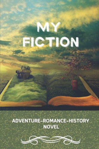 My Fiction Adventure-Romance-History Novel: Adventure Novels For Adults