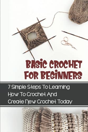 Basic Crochet For Beginners 7 Simple Steps To Learning How To Crochet And Create New Crochet Today: Crochet For Beginners Granny Square