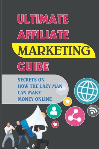Ultimate Affiliate Marketing Guide Secrets On How The Lazy Man Can Make Money Online: How Much Do Beginner Affiliate Marketers Make