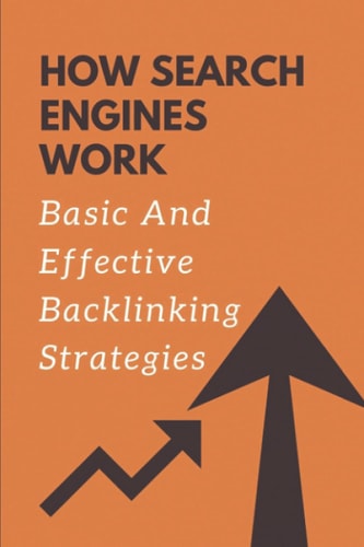 How Search Engines Work Basic And Effective Backlinking Strategies: Basics Of Seo