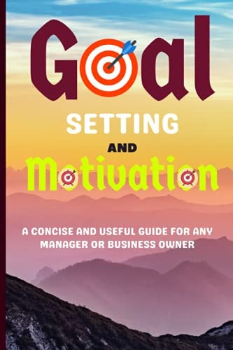 Goal Setting and Motivation A Concise and Useful Guide for Any Manager Or Business Owner Goals Can Help You Increase Your Productivity. Make a Results-Oriented Action Plan. Maintain Your Motivation