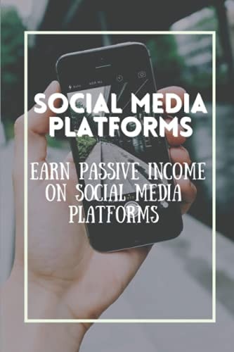 Social Media Platforms Earn Passive Income On Social Media Platforms: Dominate Social Media Networks