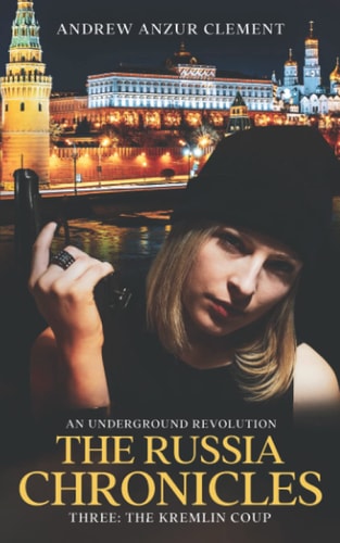 The Russia Chronicles. An Underground Revolution. Three The Kremlin Coup