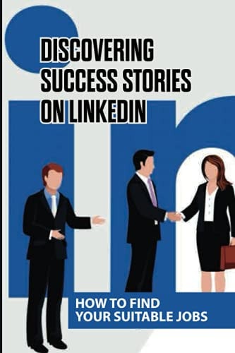 Discovering Success Stories On LinkedIn How To Find Your Suitable Jobs: Techniques On Linkedin