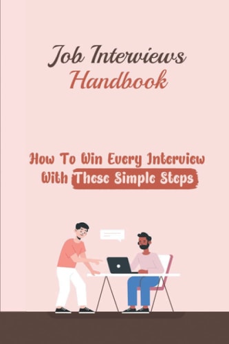 Job Interviews Handbook How To Win Every Interview With These Simple Steps: Job Interview Experience