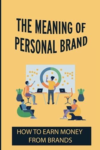The Meaning Of Personal Brand How To Earn Money From Brands: Aligning Personal Brand