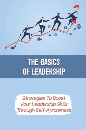 The Basics Of Leadership Strategies To Boost Your Leadership Skills Through Self-Awareness: Managing Life Transitions