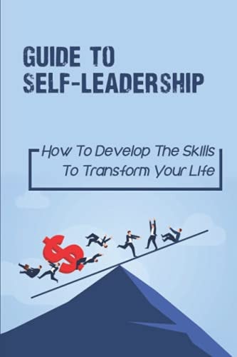 Guide To Self-Leadership How To Develop The Skills To Transform Your Life: Handling Major Life Transitions