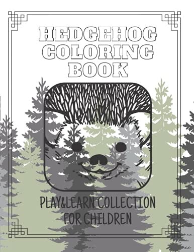 Hedgehog Coloring Book - Play&Learn Collection for Children 15 Coloring Books Created Especially for Children to Have Fun and Learn Creativ about Animals at the Same Time