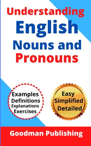 Understanding English Nouns and Pronouns A Step-by-Step Guide to English as a Second Language for Teachers, Parents, Foreigners, and ESL Learners to Speak and Write Like a Pro