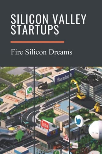 Silicon Valley Startups Fire Silicon Dreams: Silicon Valley International Invention