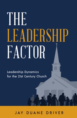 The Leadership Factor Leadership Dynamics for the 21st Century Church