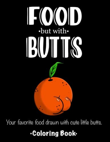FOOD But with BUTTS Your Favorite Food Drawn with Cute Little Butts. Coloring Book.