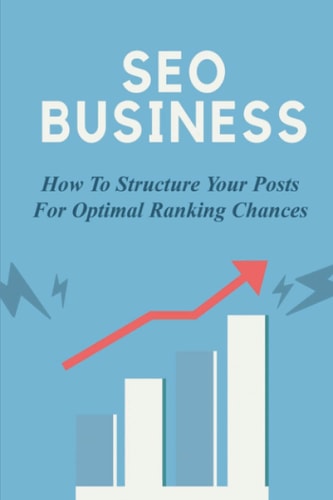 SEO Business How To Structure Your Posts For Optimal Ranking Chances: Search Engine Optimization