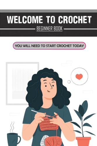 Welcome To Crochet Beginner Book You Will Need To Start Crochet Today: Crochet For Beginners Granny Square