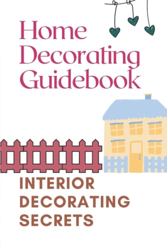 Home Decorating Guidebook Interior Decorating Secrets: Guide To Decorating On A Budget