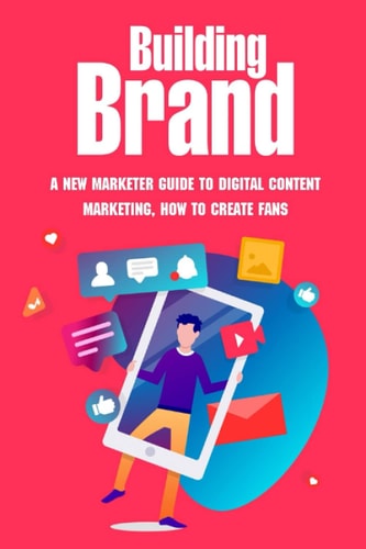Building Brand A New Marketer Guide To Digital Content Marketing, How To Create Fans: How To Create A Content Strategy