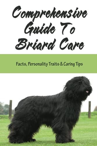 Comprehensive Guide To Briard Care Facts, Personality Traits & Caring Tips: Briard Complete Owners Manual