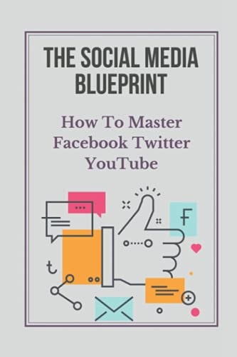 The Social Media Blueprint How To Master Facebook, Twitter, YouTube: Prospects On Social Media