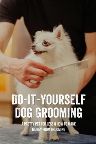 Do-It-Yourself Dog Grooming A Pretty Pet For Less & How To Make Money From Grooming: Tricks When Trimming Your Dog'S Nails