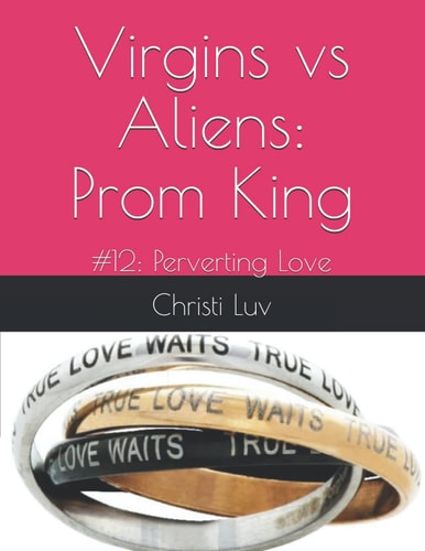 Virgins Vs Aliens Prom King: #12: Perverting Love