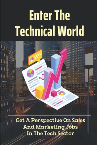 Enter The Technical World Get A Perspective On Sales And Marketing Jobs In The Tech Sector: Sales In The Tech Sector