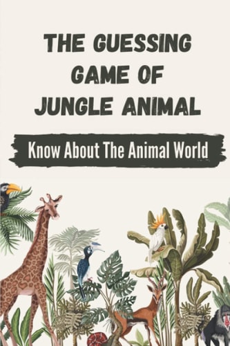 The Guessing Game Of Jungle Animal Know About The Animal World: Fun Guessing Game Guide