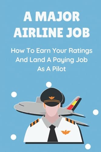 A Major Airline Job How To Earn Your Ratings And Land A Paying Job As A Pilot: Job Hunting
